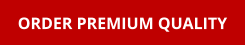 ORDER PREMIUM QUALITY