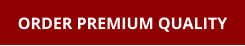 ORDER PREMIUM QUALITY